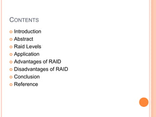 CONTENTS
 Introduction
 Abstract
 Raid Levels
 Application
 Advantages of RAID
 Disadvantages of RAID
 Conclusion
 Reference
 