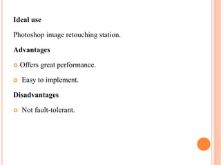 Ideal use
Photoshop image retouching station.
Advantages
 Offers great performance.
 Easy to implement.
Disadvantages
 Not fault-tolerant.
 