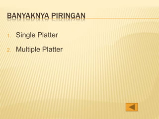 BANYAKNYA PIRINGAN
1. Single Platter
2. Multiple Platter
 