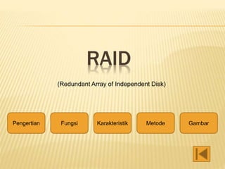 RAID
(Redundant Array of Independent Disk)
Pengertian Fungsi Karakteristik Metode Gambar
 