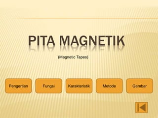 PITA MAGNETIK
Pengertian Fungsi Karakteristik Metode Gambar
(Magnetic Tapes)
 