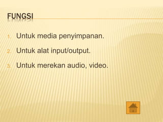 FUNGSI
1. Untuk media penyimpanan.
2. Untuk alat input/output.
3. Untuk merekan audio, video.
 
