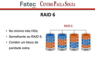 RAID 6
• No mínimo três HDs;
• Semelhante ao RAID 5;
• Contém um bloco de
paridade extra;
 