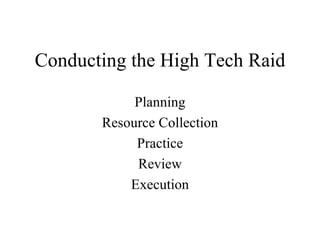 Conducting the High Tech Raid Planning Resource Collection Practice Review Execution 