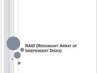RAID (REDUNDANT ARRAY OF
INDEPENDENT DISKS)
 