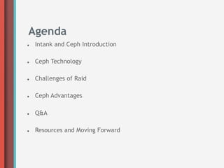 Agenda
l    Intank and Ceph Introduction

l    Ceph Technology

l    Challenges of Raid

l    Ceph Advantages

l    Q&A

l    Resources and Moving Forward
 