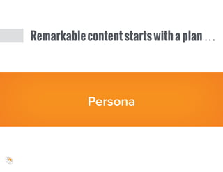 Remarkablecontentstartswithaplan…
Persona
 