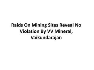 Raids On Mining Sites Reveal No 
Violation By VV Mineral, 
Vaikundarajan 
 