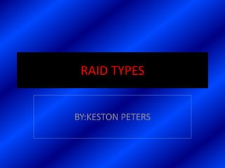 RAID TYPES


BY:KESTON PETERS
 