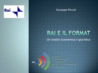 RAI E IL FORMAT Un’analisi economica e giuridica Giuseppe Piccoli 