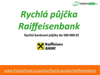 Rychlá	půjčka	
Raiﬀeisenbank	
Rychlá	bankovní	půjčka	do	500	000	Kč	
www.PujckyHned.cz/pujcka/Rychla-pujcka-Raiﬀeisenbank	
 
