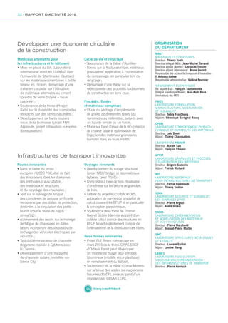 Infrastructures de transport innovantes
Routes innovantes
• Dans le cadre du projet
européen H2020 FOX, état de l’art
des innovations dans les domaines
des méthodes d’auscultation,
des matériaux et structures
et du recyclage des chaussées ;
• Test sur le manège de fatigue
des complexes de pelouse artificielle
recouverte par des dalles de protection,
destinées à la circulation des poids
lourds (pour le stade de rugby
Arena 92) ;
• Achèvement des essais sur le manège
de fatigue de chaussées en dalles
béton, incorporant des dispositifs de
recharge des véhicules électriques par
induction ;
• Test du démonstrateur de chaussée
dégivrante réalisée à Egletons avec
le Cerema ;
• Développement d’une maquette
de chaussée solaire, installée sur
Sense-City.
Ouvrages innovants
• Développement du collage structurel
(projet FASSTbridge) et des matériaux
hybrides (avec l’ISAT) ;
• Composites à base de bois : finalisation
d’une thèse sur les bétons de granulats
de bois ;
• Clôture du projet RGCU BADIFOPS,
publication de normes de produit et de
calcul couvrant les BFUP et en particulier
la conception parasismique ;
• Soutenance de la thèse de Thomas
Guenet dédiée à la mise au point d’un
outil de calcul avancé des structures en
BFUP tenant explicitement compte de
l’orientation et de la distribution des fibres.
Voies ferrées innovantes
• Projet FUI Reves : démarrage en
mars 2016 de la thèse CIFRE SNCF
d’Octavio Perez pour développer
un modèle de fluage pour enrobés
bitumineux (modèle visco-plastique)
en remplacement du ballast ;
• Soutenance de la thèse d’Omar Moreno
sur la tenue des voûtes de maçonnerie
fissurées (RATP), mise au point d’un
modèle dans CESAR-LCPC.
Développer une économie circulaire
de la construction
Matériaux alternatifs pour
les infrastructures et le bâtiment
• Mise en place du LIA (Laboratoire
international associé) ECOMAT avec
l’Université de Sherbrooke (Québec)
sur les matériaux cimentaires à faible
teneur en clinker ; démarrage d’une
thèse en cotutelle sur l’utilisation
de matériaux alternatifs au ciment
(poudre de verre broyée + boue
calcinée) ;
• Soutenance de la thèse d’Hajjer
Rabii sur la durabilité des composites
renforcés par des fibres naturelles ;
• Développement de liants routiers
issus de la biomasse (projet ANR
Algoroute, projet Infravation européen
Biorepavation).
Cycle de vie et recyclage
• Soutenance de la thèse d’Aurélien
Neveu sur la fracturation des matériaux
granulaires : application à l’optimisation
du concassage, en particulier lors du
recyclage ;
• Démarrage d’une thèse sur la
redécouverte des procédés traditionnels
de construction en terre crue.
Procédés, fluides
et matériaux complexes
• Étude du séchage d’empilements
de grains de différentes tailles (du
nanomètre au millimètre), saturés avec
un liquide simple ou un fluide ;
• Étude sur banc d’essai de la récupération
de chaleur fatale et optimisation de
l’injection des matériaux granulaires
humides dans les fours rotatifs.
thierry.kretz@ifsttar.fr
ORGANISATION
DU DÉPARTEMENT
MAST
MATÉRIAUX ET STRUCTURES
Directeur : Thierry Kretz
Directeur délégué (MLV) : Jean-Michel Torrenti
Directeur adjoint (Nantes) : Christian Tessier
Directeur adjoint international : Bruno Godart
Responsable des actions techniques et d’innovation :
F. Anfosso-Ledee
Responsable administrative : Valérie Fournier
MANAGEMENT SCIENTIFIQUE
Dir. adjoint RD : François Toutlemonde
Délégué scientifique Navier : Jean-Noël Roux
(Animateurs des ARD)
FM2D
LABORATOIRE FORMULATION,
MICROSTRUCTURE, MODÉLISATION
ET DURABILITÉ
Directeur : Teddy Fen-Chong
Adjointe : Véronique Baroghel-Bouny
CPDM
LABORATOIRE COMPORTEMENT PHYSICO-
CHIMIQUE ET DURABILITÉ DES MATÉRIAUX
Directeur : Loïc Divet
Adjoint : Thierry Chaussadent
LABORATOIRE NAVIER
Directeur : Karam Sab
Adjoint : François Chevoir
GPEM
LABORATOIRE GRANULATS ET PROCÉDÉS
D’ÉLABORATION DES MATÉRIAUX
Directeur : Grigore Cazacliu
Adjoint : Patrick Richard
MIT
LABORATOIRE MATÉRIAUX
POUR INFRASTRUCTURES DE TRANSPORT
Directeur : Ferhat Hammoum
Adjoint : Thierry Sedran
SDOA
LABORATOIRE SÉCURITÉ ET DURABILITÉ
DES OUVRAGES D’ART
Directeur : Pierre Argoul
Adjoint : André Orcesi
EMMS
LABORATOIRE EXPÉRIMENTATION
ET MODÉLISATION DES MATÉRIAUX
ET DES STRUCTURES
Directeur : Pierre Marchand
Adjoint : Renaud-Pierre Martin
SMC
LABORATOIRE STRUCTURES MÉTALLIQUES
ET À CÂBLES
Directeur : Laurent Gaillet
Adjoint : Lamine Dieng
LAMES
LABORATOIRE AUSCULTATION,
MODÉLISATION, EXPÉRIMENTATION
DES INFRASTRUCTURES DE TRANSPORT
Directeur : Pierre Hornych
32 - RAPPORT D’ACTIVITÉ 2016
Rapport activite_IFSTTAR_2016.indd 32 06/09/2017 09:37
 