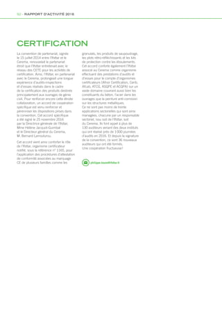 CERTIFICATION
La convention de partenariat, signée
le 15 juillet 2014 entre l’Ifsttar et le
Cerema, renouvelait le partenariat
étroit que l’Ifsttar entretenait avec le
réseau des CETE pour les activités de
certification. Ainsi, l’Ifsttar, en partenariat
avec le Cerema, prolongeait une longue
expérience d’audits-inspections
et d’essais réalisés dans le cadre
de la certification des produits destinés
principalement aux ouvrages de génie
civil. Pour renforcer encore cette étroite
collaboration, un accord de coopération
spécifique est venu renforcer et
pérenniser les dispositions prises dans
la convention. Cet accord spécifique
a été signé le 25 novembre 2016
par la Directrice générale de l’Ifsttar,
Mme Hélène Jacquot-Guimbal
et le Directeur général du Cerema,
M. Bernard Larrouturou.
Cet accord vient ainsi conforter le rôle
de l’Ifsttar, organisme certificateur
notifié, sous la référence n° 1165, pour
l’application des procédures d’attestation
de conformité associées au marquage
CE de plusieurs familles comme les
granulats, les produits de saupoudrage,
les plots rétro-réfléchissants et les kits
de protection contre les éboulements.
Cet accord conforte également l’Ifsttar
associé au Cerema comme organisme
effectuant des prestations d’audits et
d’essais pour le compte d’organismes
certificateurs (Afnor Certification, Cerib,
Afcab, ATCG, ASQPE et ACQPA) sur un
vaste domaine couvrant aussi bien les
constituants du béton, l’acier dans les
ouvrages que la peinture anti-corrosion
sur les structures métalliques.
Ce ne sont pas moins de trente
applications sectorielles qui sont ainsi
managées, chacune par un responsable
sectoriel, issu soit de l’Ifsttar, soit
du Cerema. Ils font appel à plus de
130 auditeurs venant des deux instituts
qui ont réalisé près de 1 000 journées
d’audits en 2016. Et depuis la signature
de la convention, ce sont 36 nouveaux
auditeurs qui ont été formés.
Une coopération fructueuse !
philippe.touze@ifsttar.fr
92 - RAPPORT D’ACTIVITÉ 2016
Rapport activite_IFSTTAR_2016.indd 92 06/09/2017 09:39
 