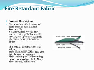 Fire Retardant Fabric
 Product Description
 Fire retardant fabric made of
meta aramid/para aramid
&carbon fiber.
It is a...