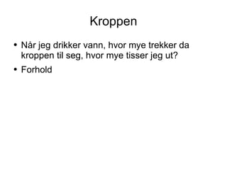 Kroppen Når jeg drikker vann, hvor mye trekker da kroppen til seg, hvor mye tisser jeg ut? Forhold 