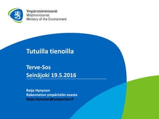 Tutuilla tienoilla
Terve-Sos
Seinäjoki 19.5.2016
Raija Hynynen
Rakennetun ympäristön osasto
Raija.Hynynen@ymparisto.fi
 