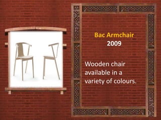 Bac Armchair
2009
Wooden chair
available in a
variety of colours.
 