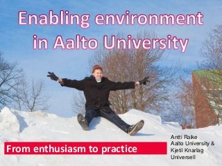 1Presentation by Kjetil Knarlag at LINK-conference in 2014. Edited, updated and modified
for Aalto University by Antti Raike in 2020.
From enthusiasm to practice
Antti Raike
Aalto University &
Kjetil Knarlag
Universell
 