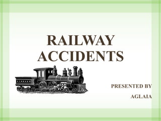 RAILWAY
ACCIDENTS
PRESENTED BY
AGLAIA
 