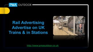http://www.pmaoutdoor.co.uk
Rail Advertising
Advertise on UK
Trains & in Stations
 