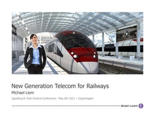 New Generation Telecom for Railways
Michael Liem
Signaling & Train Control Conference - May 6th 2011 – Copenhagen
 