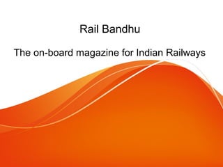 Rail Bandhu
The on-board magazine for Indian Railways
 