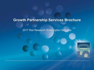 Growth Partnership Services Brochure
2017 Rail Research Subscription Services
 