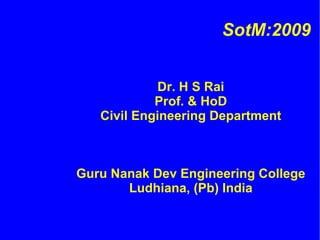 SotM:2009


             Dr. H S Rai
            Prof. & HoD
   Civil Engineering Department



Guru Nanak Dev Engineering College
       Ludhiana, (Pb) India
 