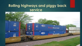 Rolling highways and piggy back
service
 