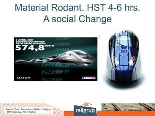 Material Rodant. HST 4-6 hrs.
A social Change
Source: Curso Ferroviario p NoFerr. Railgrup
- UPC Vilanova. 2012. Alstom
 