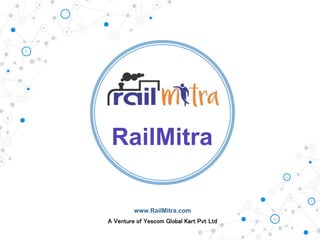 RailMitra
www.RailMitra.com
A Venture of Yescom Global Kart Pvt Ltd
 