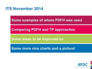 ITS November 2014 
Some examples of where PDFH was used 
Comparing PDFH and TP approaches 
Some areas to be improved on 
Some more nice charts and a picture!  