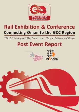 Rail Exhibition & Conference
Connecting Oman to the GCC Region
Post Event Report
20th & 21st August 2014, Grand Hyatt, Muscat, Sultanate of Oman
Innovative Platforms
pana
R
 