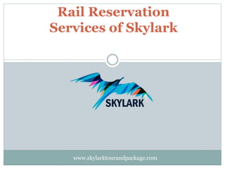 Rail Reservation
Services of Skylark
www.skylarktourandpackage.com
 