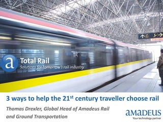 3 ways to help the 21st century traveller choose rail
Thomas Drexler, Global Head of Amadeus Rail
and Ground Transportation

 