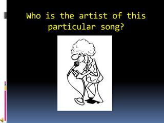 Who is the artist of this
     particular song?
 