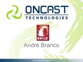 www.oncast.com.br André Branco 