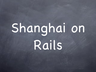 Shanghai on
   Rails
 