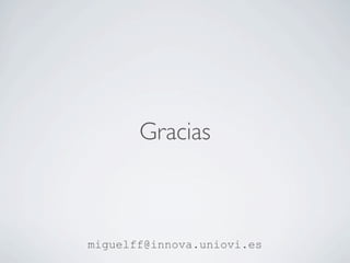 Gracias



miguelff@innova.uniovi.es
 