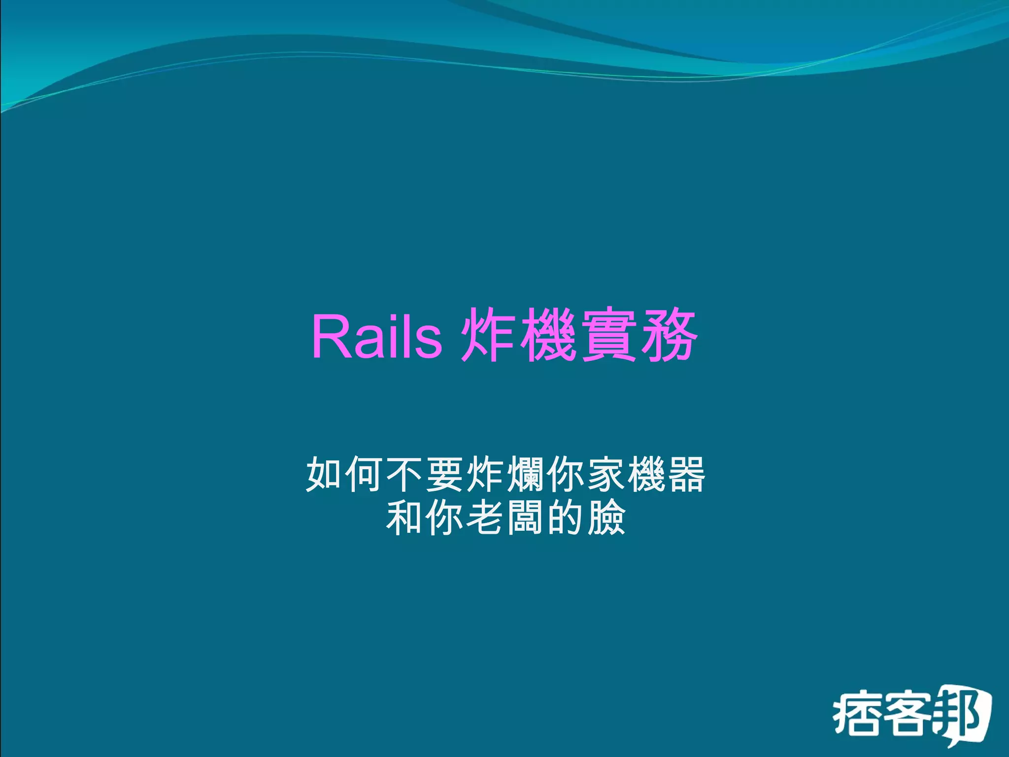 Rails 炸機實務 如何不要炸爛你家機器 和你老闆的臉 