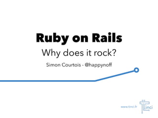 Simon Courtois - @happynoff
www.tinci.fr
Ruby on Rails
Why does it rock?
 