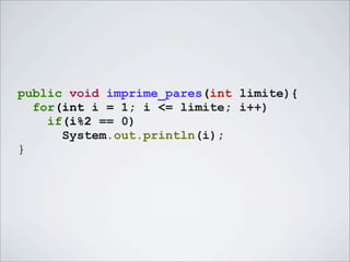 public void imprime_pares(int limite){
  for(int i = 1; i <= limite; i++)
    if(i%2 == 0)
      System.out.println(i);
}
 