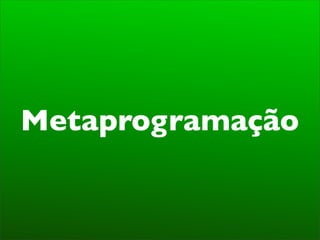 Metaprogramação
 