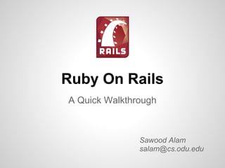Ruby On Rails
A Quick Walkthrough



               Sawood Alam
               salam@cs.odu.edu
 
