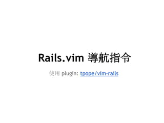 Rails.vim 導航指令
使用 plugin: tpope/vim-rails
 
