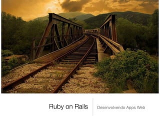 Ruby on Rails Desenvolvendo Apps Web
 