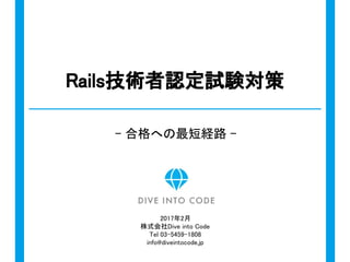 Rails技術者認定試験対策
- 合格への最短経路 -
2017年2月
株式会社Dive into Code
Tel 03-5459-1808
info@diveintocode.jp
 