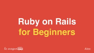 Alex
Ruby on Rails
for Beginners
 