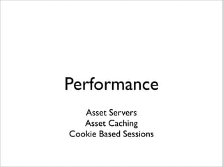 Performance
   Asset Servers
   Asset Caching
Cookie Based Sessions