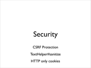 Security
 CSRF Protection
TextHelper#sanitize
HTTP only cookies